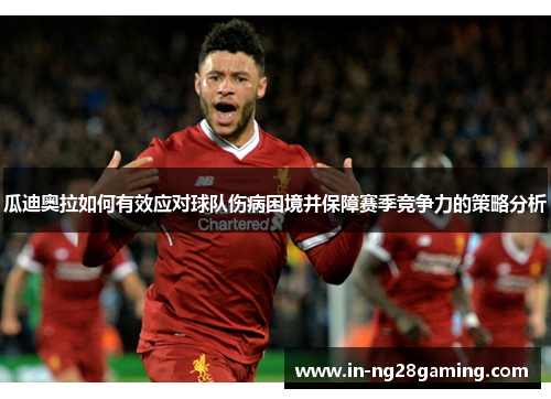 瓜迪奥拉如何有效应对球队伤病困境并保障赛季竞争力的策略分析