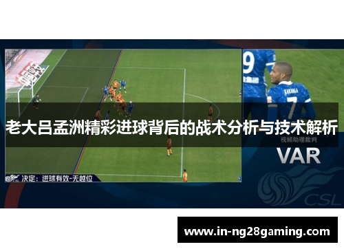 老大吕孟洲精彩进球背后的战术分析与技术解析