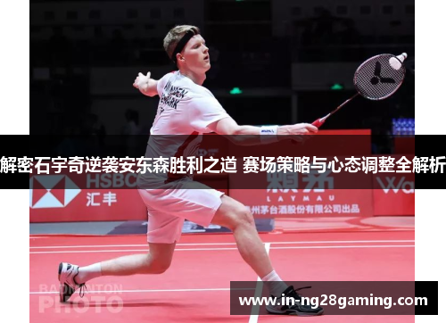 解密石宇奇逆袭安东森胜利之道 赛场策略与心态调整全解析
