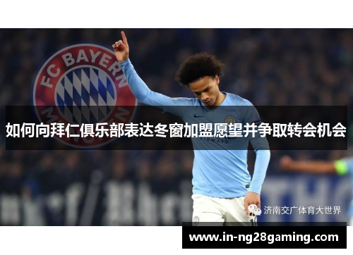 如何向拜仁俱乐部表达冬窗加盟愿望并争取转会机会